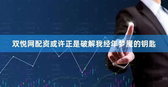 双悦网配资或许正是破解我经年梦魇的钥匙