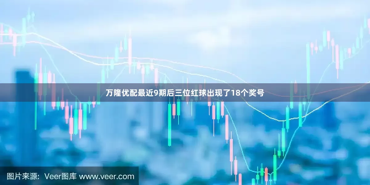 万隆优配　　最近9期后三位红球出现了18个奖号