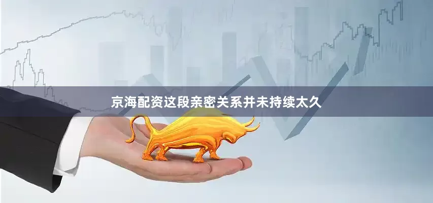 京海配资这段亲密关系并未持续太久