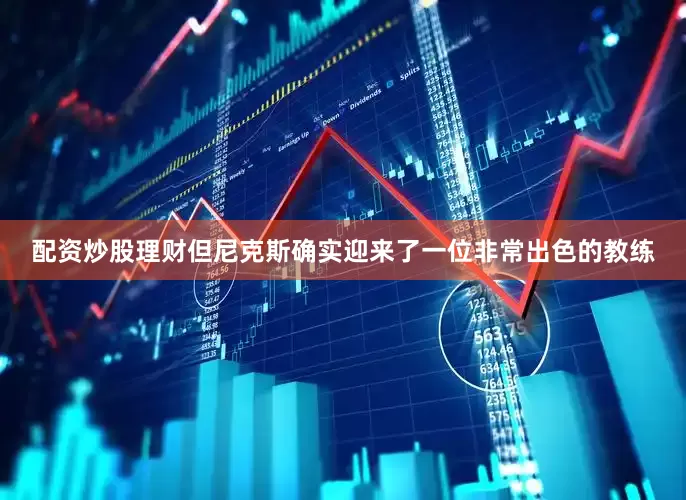 配资炒股理财但尼克斯确实迎来了一位非常出色的教练