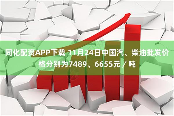 同化配资APP下载 11月24日中国汽、柴油批发价格分别为7489、6655元／吨