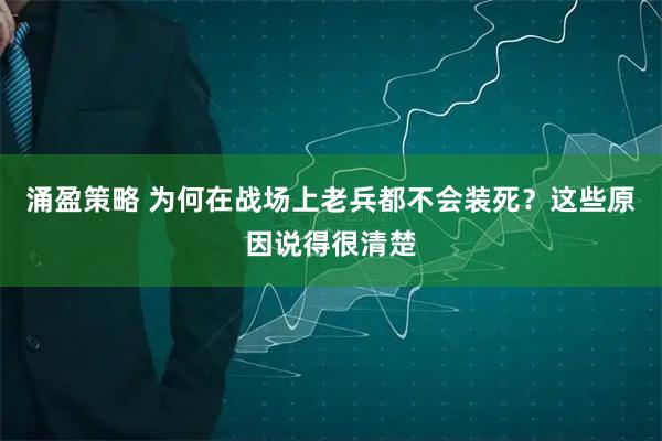 涌盈策略 为何在战场上老兵都不会装死？这些原因说得很清楚