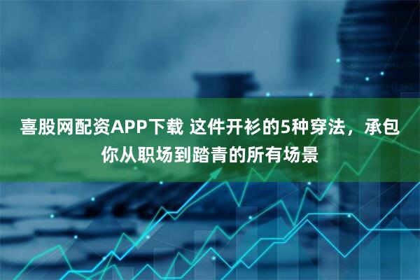 喜股网配资APP下载 这件开衫的5种穿法，承包你从职场到踏青的所有场景